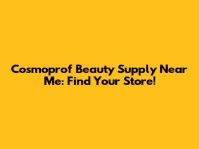 Cosmoprof Beauty Supply Near Me: Find Your Store!