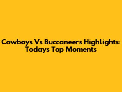 Cowboys Vs Buccaneers Highlights: Today's Top Moments