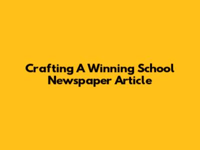 Crafting A Winning School Newspaper Article