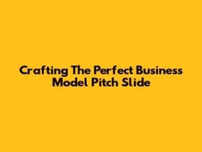 Crafting The Perfect Business Model Pitch Slide