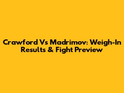 Crawford Vs Madrimov: Weigh-In Results & Fight Preview