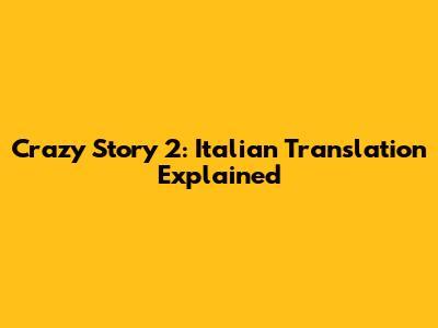 Crazy Story 2: Italian Translation Explained