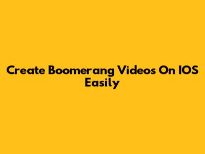 Create Boomerang Videos On IOS Easily