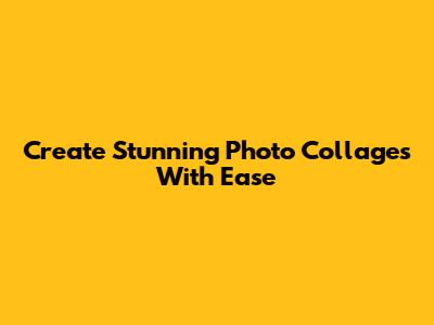 Create Stunning Photo Collages With Ease
