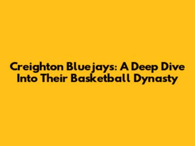 Creighton Bluejays: A Deep Dive Into Their Basketball Dynasty