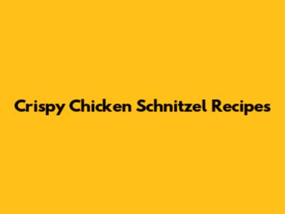Crispy Chicken Schnitzel Recipes