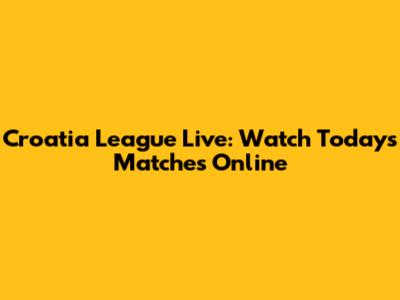 Croatia League Live: Watch Today's Matches Online
