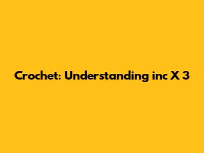 Crochet: Understanding 'inc X 3'