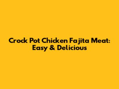 Crock Pot Chicken Fajita Meat: Easy & Delicious