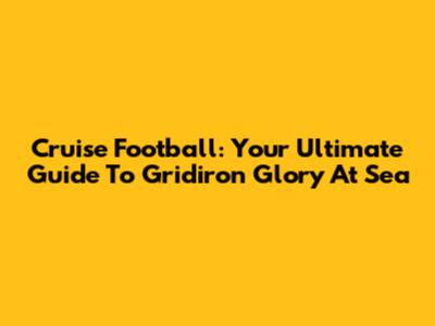 Cruise Football: Your Ultimate Guide To Gridiron Glory At Sea