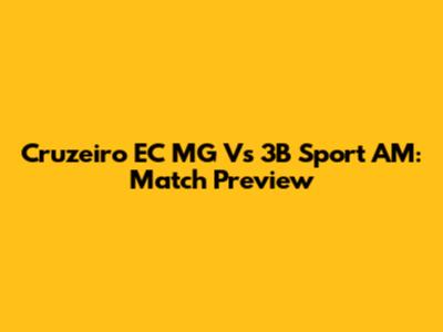 Cruzeiro EC MG Vs 3B Sport AM: Match Preview