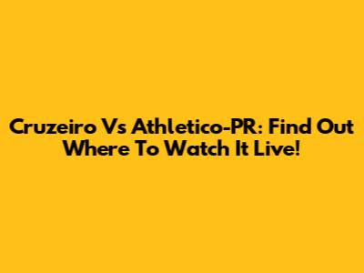 Cruzeiro Vs Athletico-PR: Find Out Where To Watch It Live!
