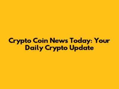 Crypto Coin News Today: Your Daily Crypto Update