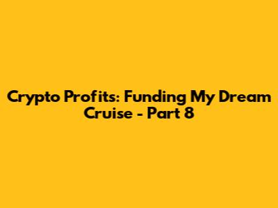 Crypto Profits: Funding My Dream Cruise - Part 8