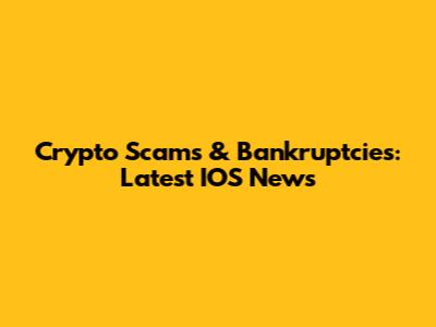 Crypto Scams & Bankruptcies: Latest IOS News