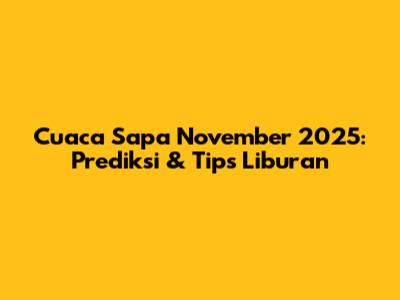 Cuaca Sapa November 2025: Prediksi & Tips Liburan