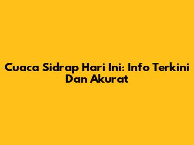 Cuaca Sidrap Hari Ini: Info Terkini Dan Akurat