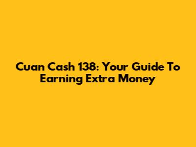 Cuan Cash 138: Your Guide To Earning Extra Money