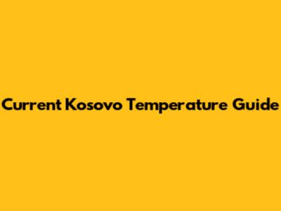 Current Kosovo Temperature Guide
