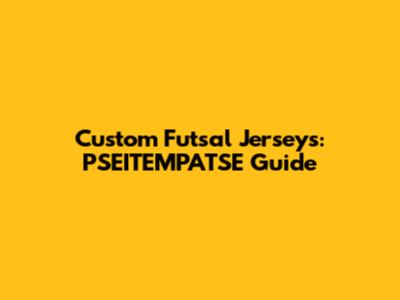 Custom Futsal Jerseys: PSEITEMPATSE Guide