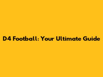 D4 Football: Your Ultimate Guide