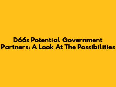 D66's Potential Government Partners: A Look At The Possibilities