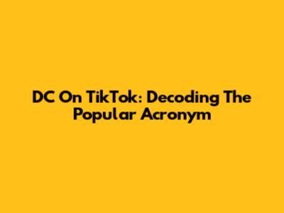 DC On TikTok: Decoding The Popular Acronym