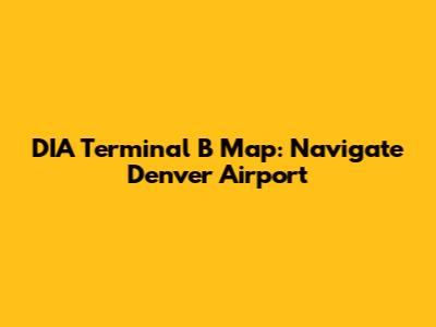 DIA Terminal B Map: Navigate Denver Airport