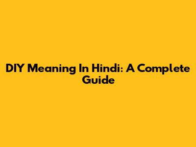 DIY Meaning In Hindi: A Complete Guide