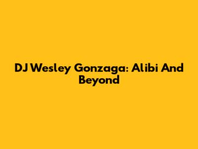 DJ Wesley Gonzaga: Alibi And Beyond