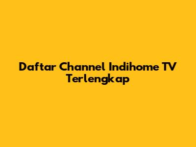 Daftar Channel Indihome TV Terlengkap