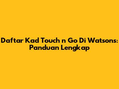 Daftar Kad Touch 'n Go Di Watsons: Panduan Lengkap