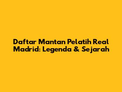 Daftar Mantan Pelatih Real Madrid: Legenda & Sejarah
