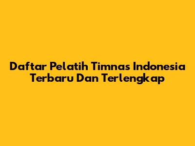 Daftar Pelatih Timnas Indonesia Terbaru Dan Terlengkap