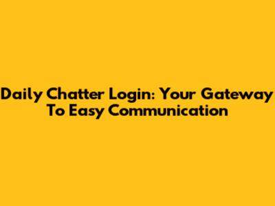 Daily Chatter Login: Your Gateway To Easy Communication