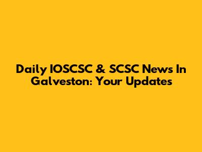 Daily IOSCSC & SCSC News In Galveston: Your Updates