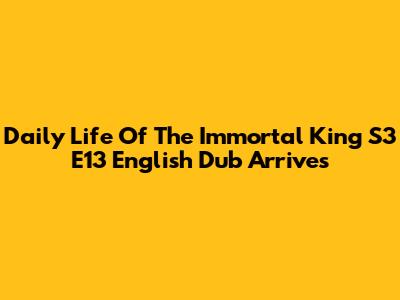 Daily Life Of The Immortal King S3 E13 English Dub Arrives