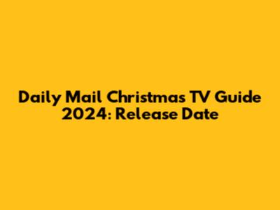 Daily Mail Christmas TV Guide 2024: Release Date