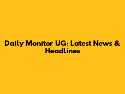 Daily Monitor UG: Latest News & Headlines
