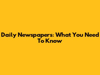Daily Newspapers: What You Need To Know