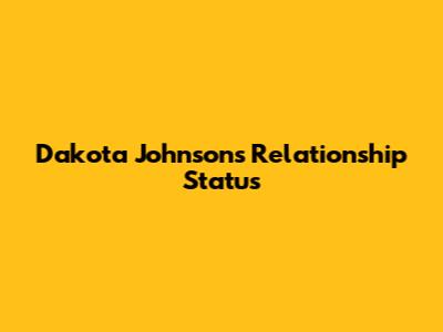 Dakota Johnson's Relationship Status