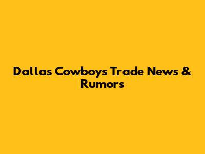 Dallas Cowboys Trade News & Rumors