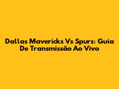 Dallas Mavericks Vs Spurs: Guia De Transmissão Ao Vivo