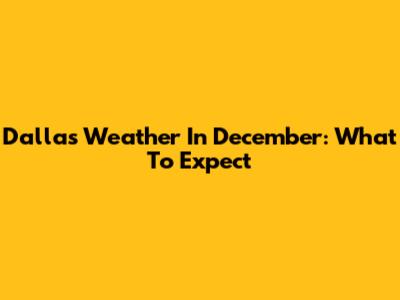 Dallas Weather In December: What To Expect