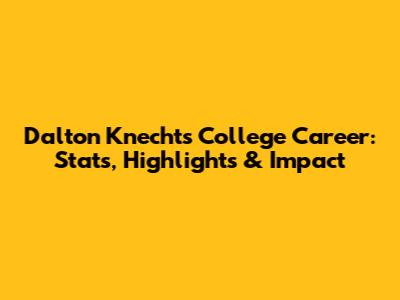 Dalton Knecht's College Career: Stats, Highlights & Impact