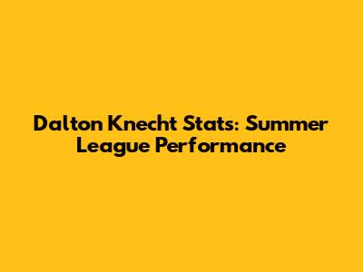 Dalton Knecht Stats: Summer League Performance