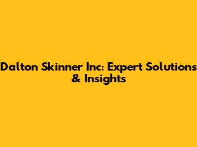 Dalton Skinner Inc: Expert Solutions & Insights