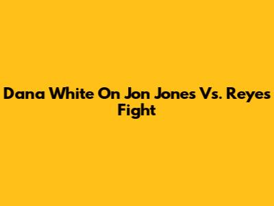Dana White On Jon Jones Vs. Reyes Fight