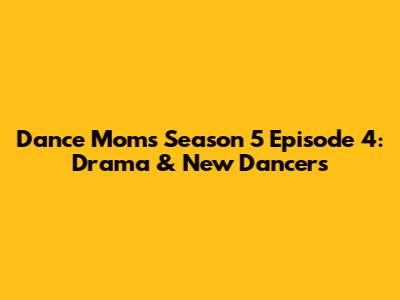Dance Moms Season 5 Episode 4: Drama & New Dancers