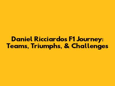 Daniel Ricciardo's F1 Journey: Teams, Triumphs, & Challenges